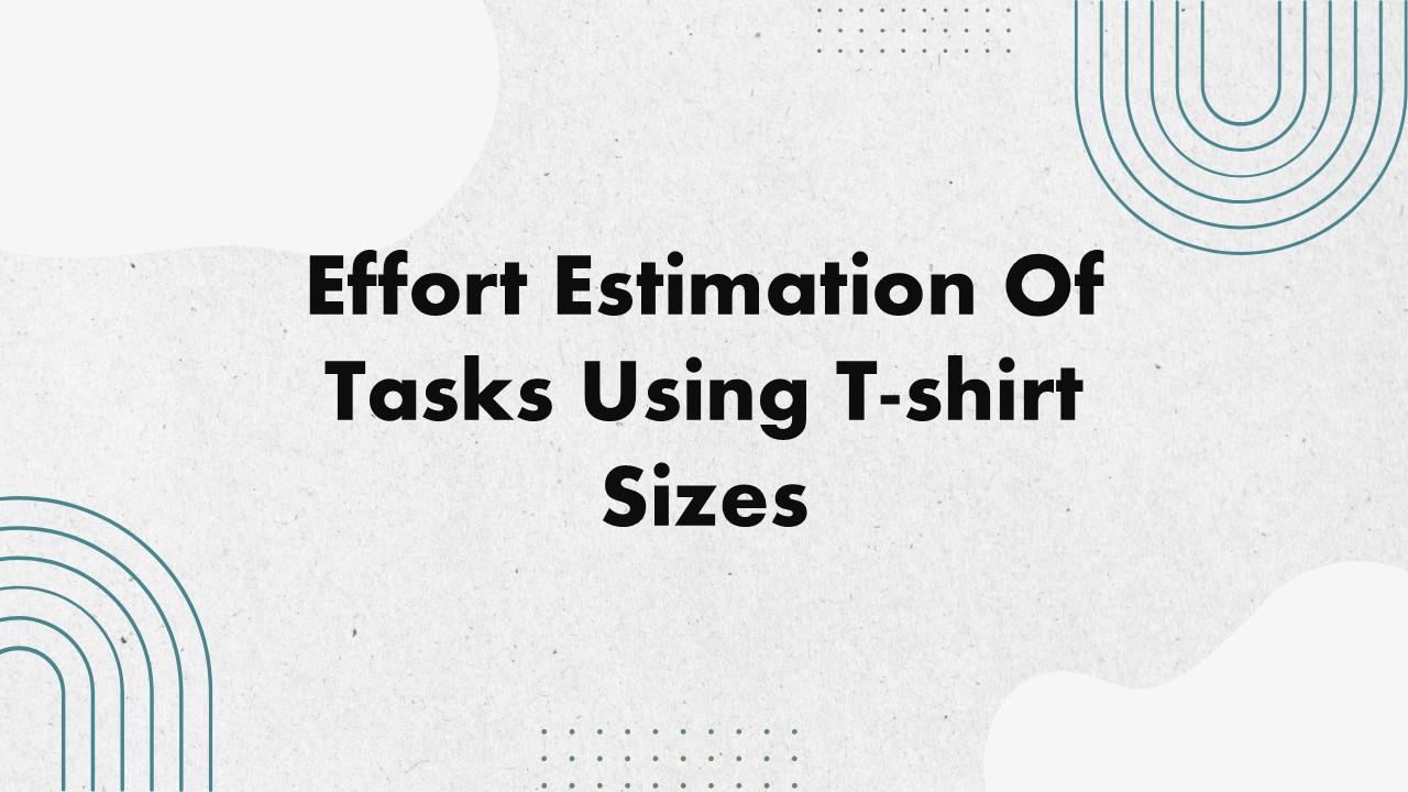 Effort Estimation Of Tasks Using T-shirt Sizes Presentation